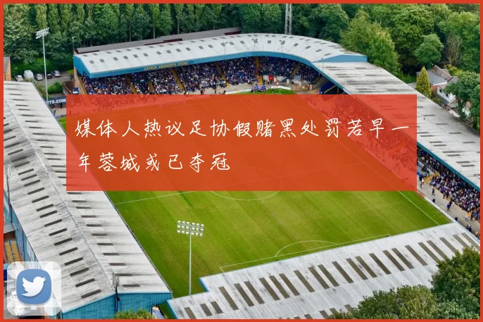 媒体人热议足协假赌黑处罚若早一年蓉城或已夺冠